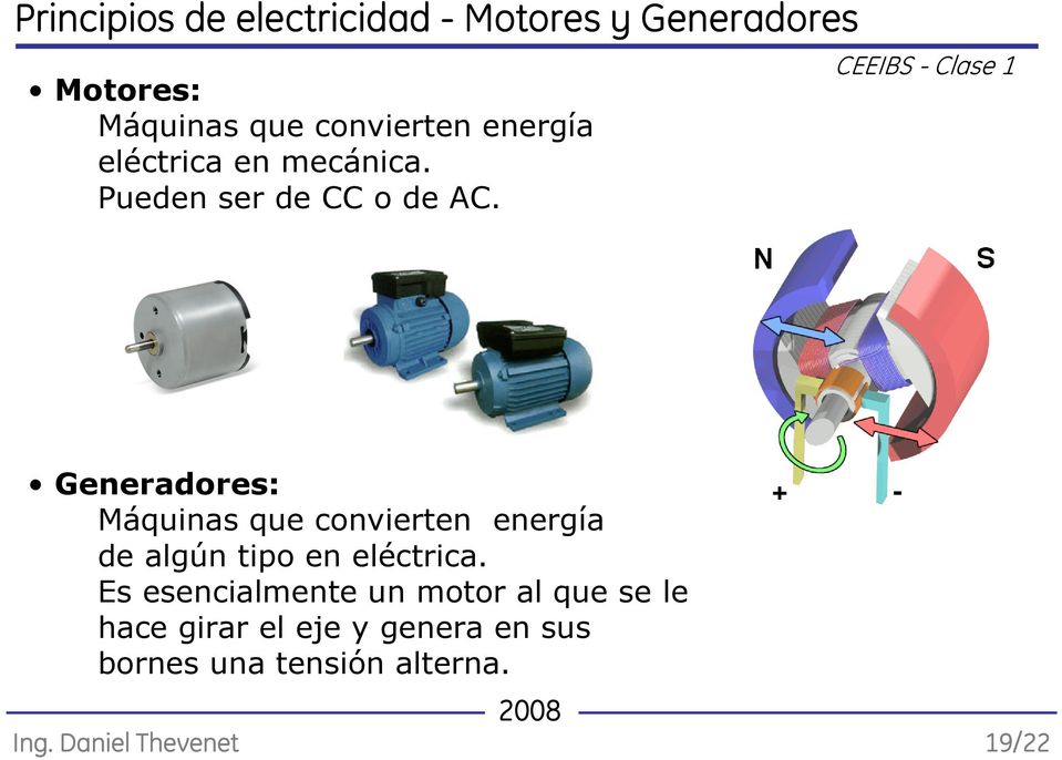 Generadores: Máquinas que convierten energía de algún tipo en eléctrica.