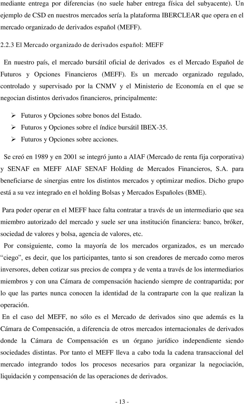 2.3 El Mercado organizado de derivados español: MEFF En nuestro país, el mercado bursátil oficial de derivados es el Mercado Español de Futuros y Opciones Financieros (MEFF).