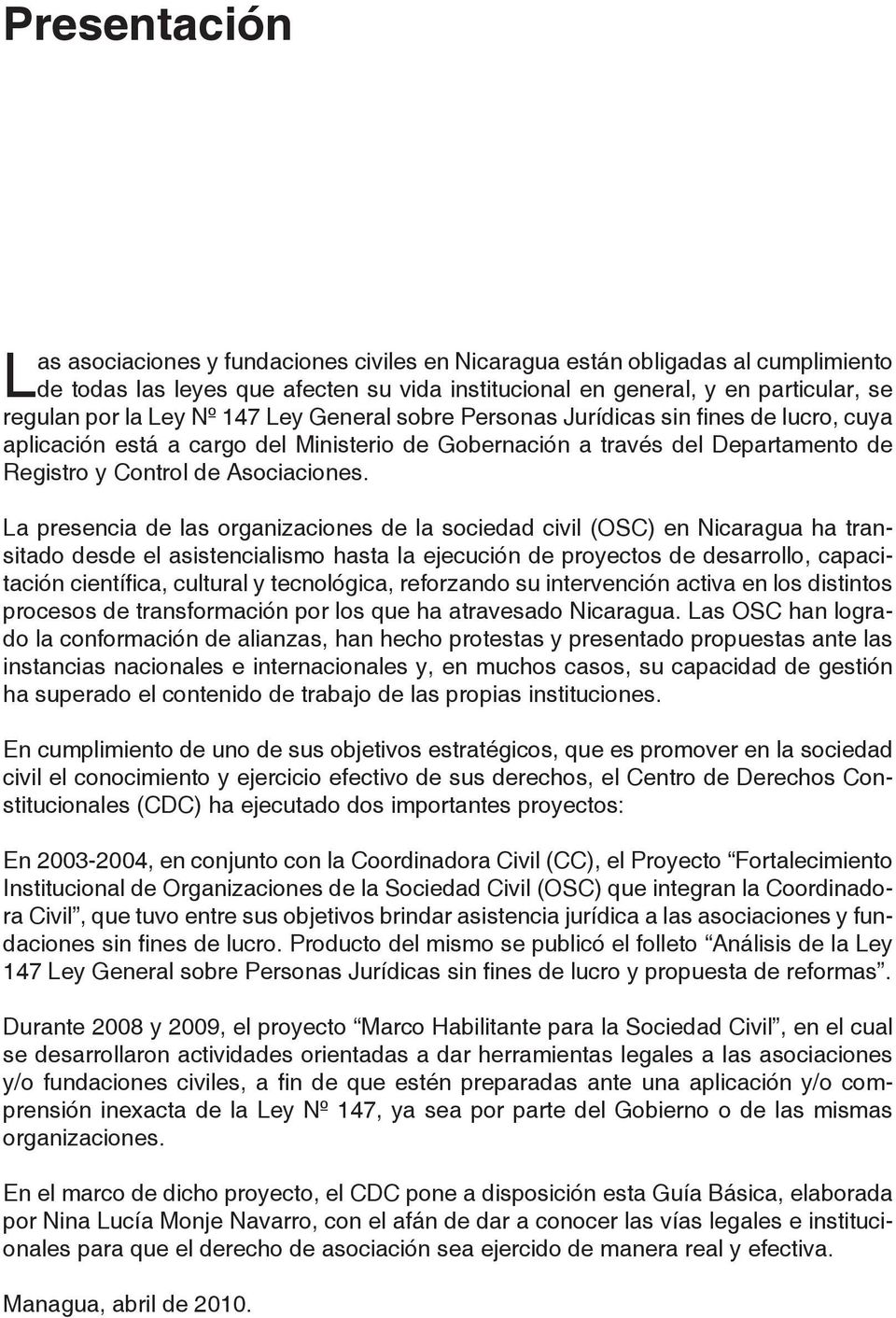 La presencia de las organizaciones de la sociedad civil (OSC) en Nicaragua ha transitado desde el asistencialismo hasta la ejecución de proyectos de desarrollo, capacitación científica, cultural y