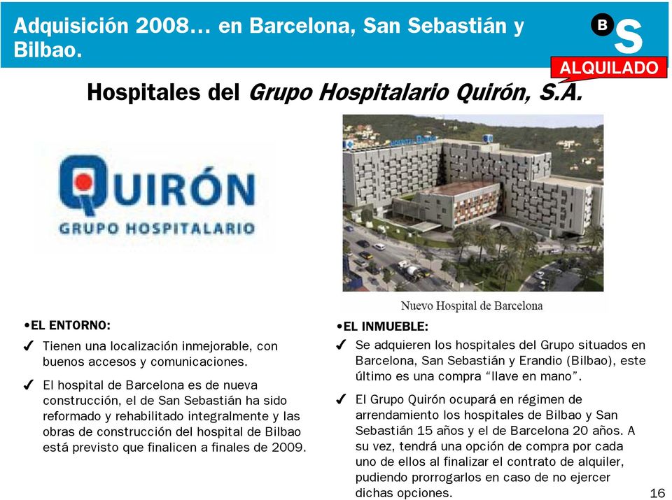 finales de 2009. EL INMUEBLE: Se adquieren los hospitales del Grupo situados en Barcelona, San Sebastián y Erandio (Bilbao), este último es una compra llave en mano.