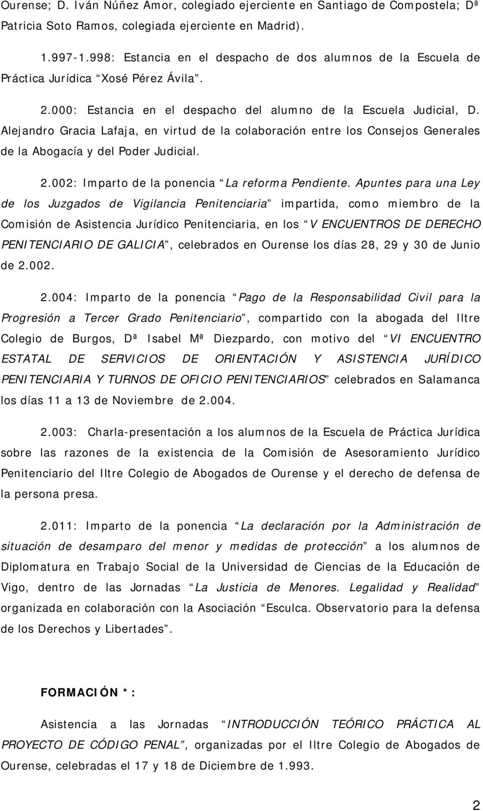 Alejandro Gracia Lafaja, en virtud de la colaboración entre los Consejos Generales de la Abogacía y del Poder Judicial. 2.002: Imparto de la ponencia La reforma Pendiente.