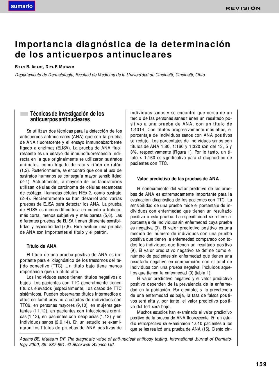 Técnicas de investigación de los anticuerpos antinucleares Se utilizan dos técnicas para la detección de los anticuerpos antinucleares (ANA) que son la prueba de ANA fluorescente y el ensayo