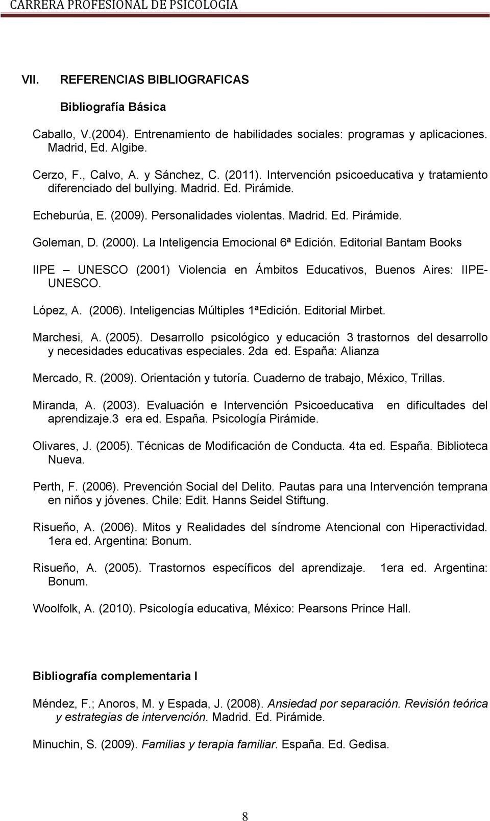 La Inteligencia Emocional 6ª Edición. Editorial Bantam Books IIPE UNESCO (2001) Violencia en Ámbitos Educativos, Buenos Aires: IIPE- UNESCO. López, A. (2006). Inteligencias Múltiples 1ªEdición.