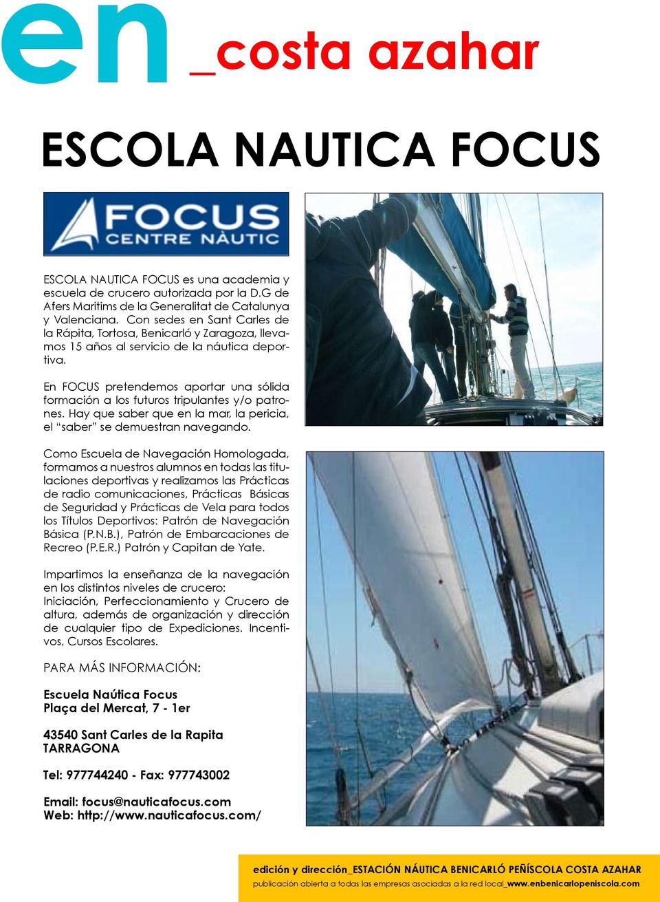 En FOCUS pretendemos aportar una sólida formación a los futuros tripulantes y/o patrones. Hay que saber que en la mar, la pericia, el saber se demuestran navegando.