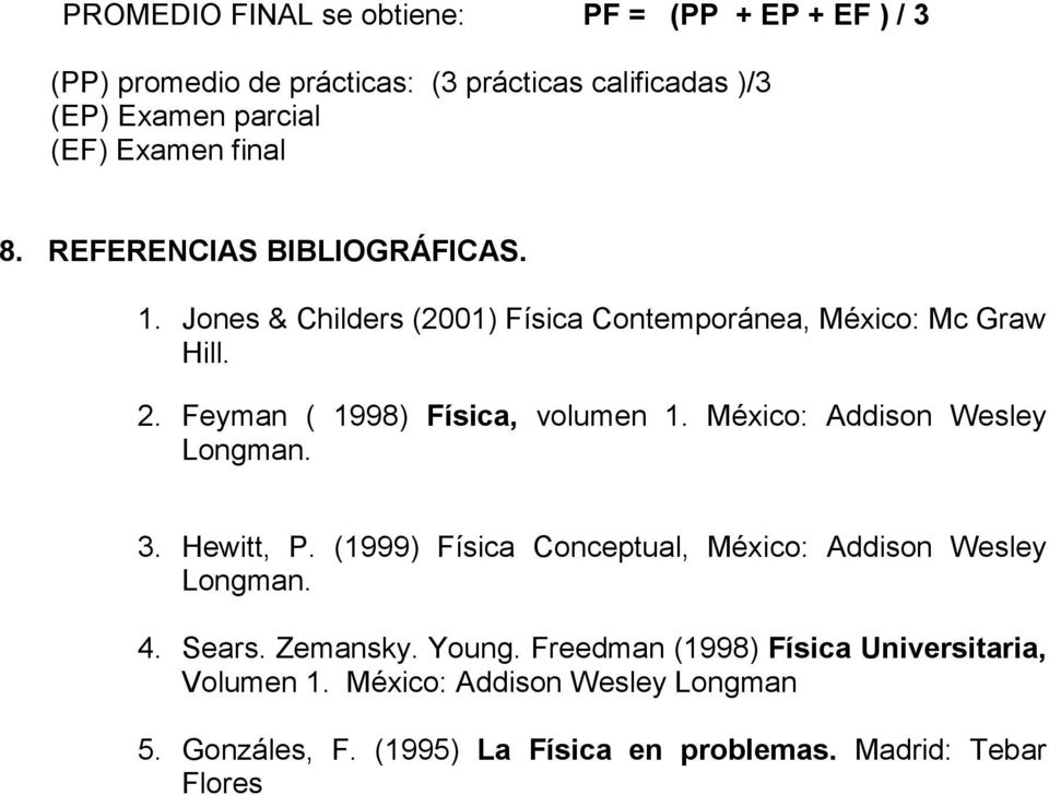 Feyman ( 1998) Física, volumen 1. México: Addison Wesley Longman. 3. Hewitt, P. (1999) Física Conceptual, México: Addison Wesley Longman. 4.