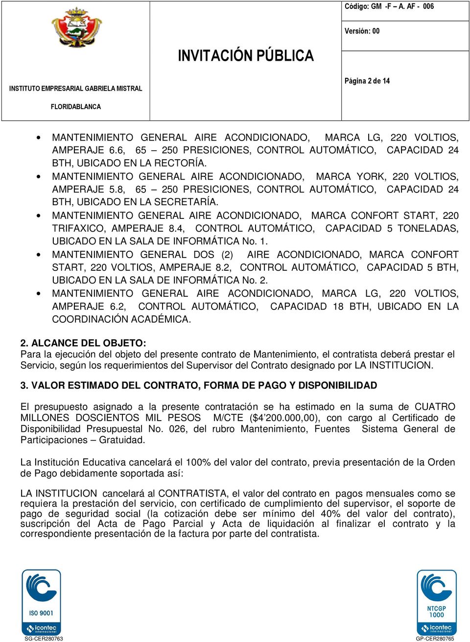 MANTENIMIENTO GENERAL AIRE ACONDICIONADO, MARCA CONFORT START, 220 TRIFAXICO, AMPERAJE 8.4, CONTROL AUTOMÁTICO, CAPACIDAD 5 TONELADAS, UBICADO EN LA SALA DE INFORMÁTICA No. 1.