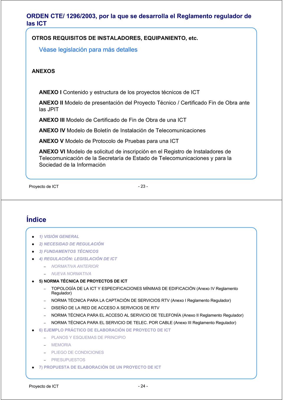 ANEXO III Modelo de Certificado de Fin de Obra de una ICT ANEXO IV Modelo de Boletín de Instalación de Telecomunicaciones ANEXO V Modelo de Protocolo de Pruebas para una ICT ANEXO VI Modelo de