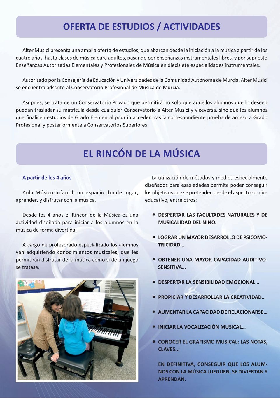 Autorizado por la Consejería de Educación y Universidades de la Comunidad Autónoma de Murcia, Alter Musici se encuentra adscrito al Conservatorio Profesional de Música de Murcia.