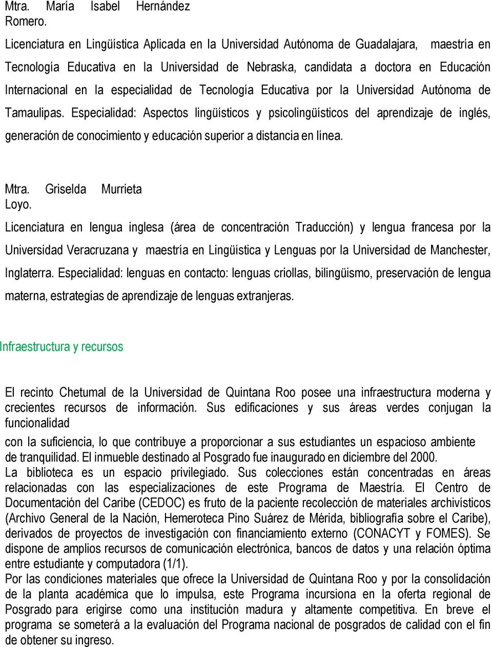 especialidad de Tecnología Educativa por la Universidad Autónoma de Tamaulipas.