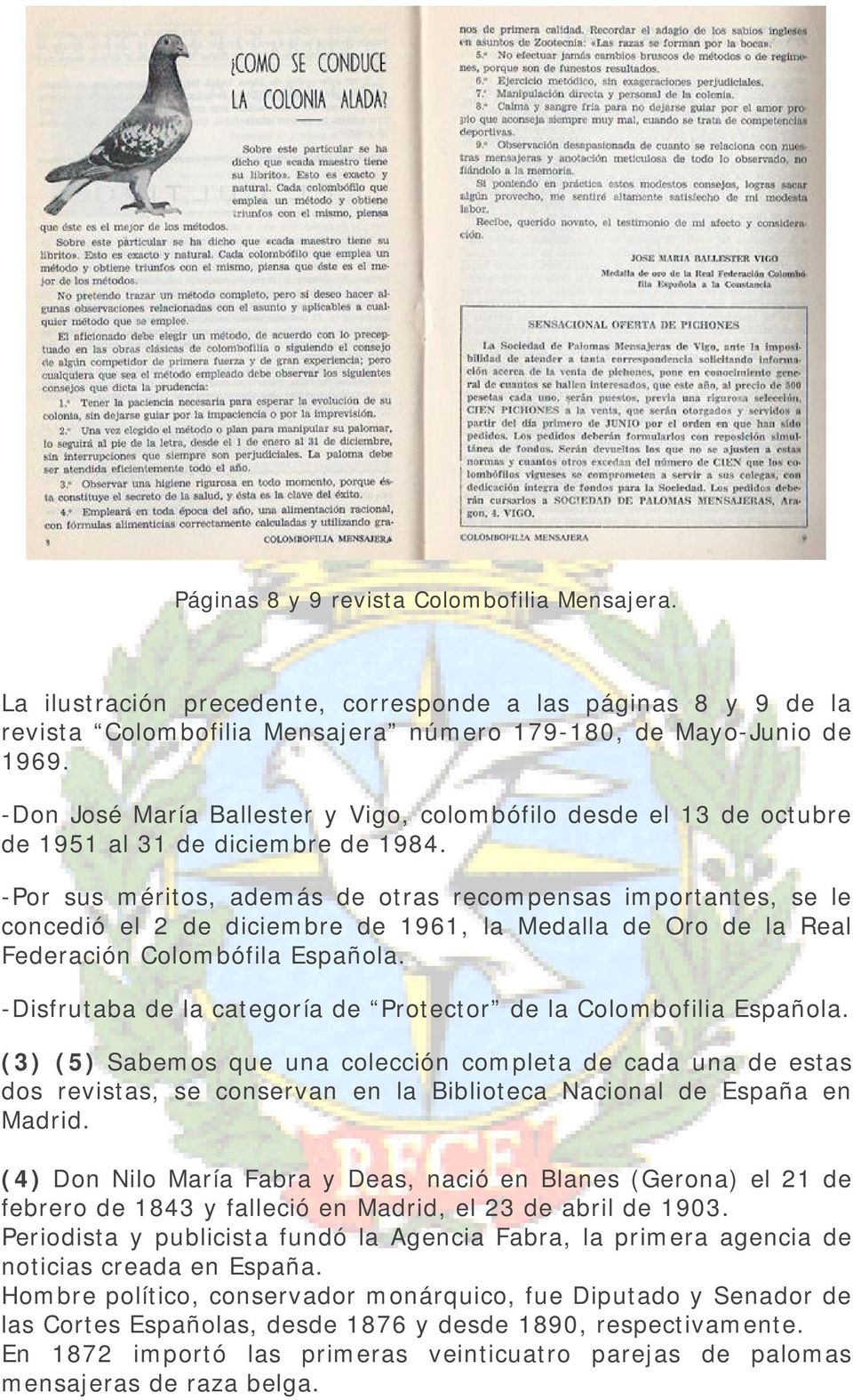 -Por sus méritos, además de otras recompensas importantes, se le concedió el 2 de diciembre de 1961, la Medalla de Oro de la Real Federación Colombófila Española.