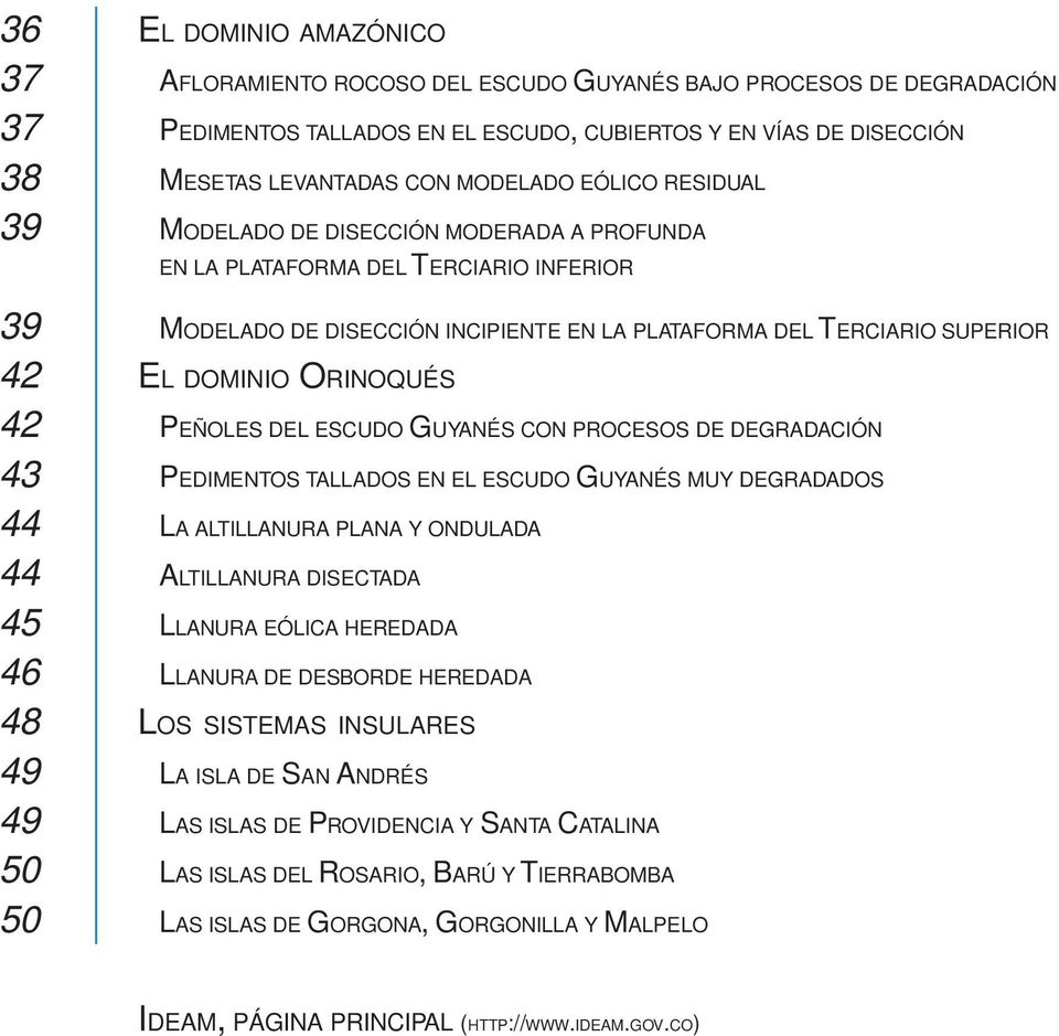 ORINOQUÉS 42 PEÑOLES DEL ESCUDO GUYANÉS CON PROCESOS DE DEGRADACIÓN 43 PEDIMENTOS TALLADOS EN EL ESCUDO GUYANÉS MUY DEGRADADOS 44 LA ALTILLANURA PLANA Y ONDULADA 44 ALTILLANURA DISECTADA 45 LLANURA