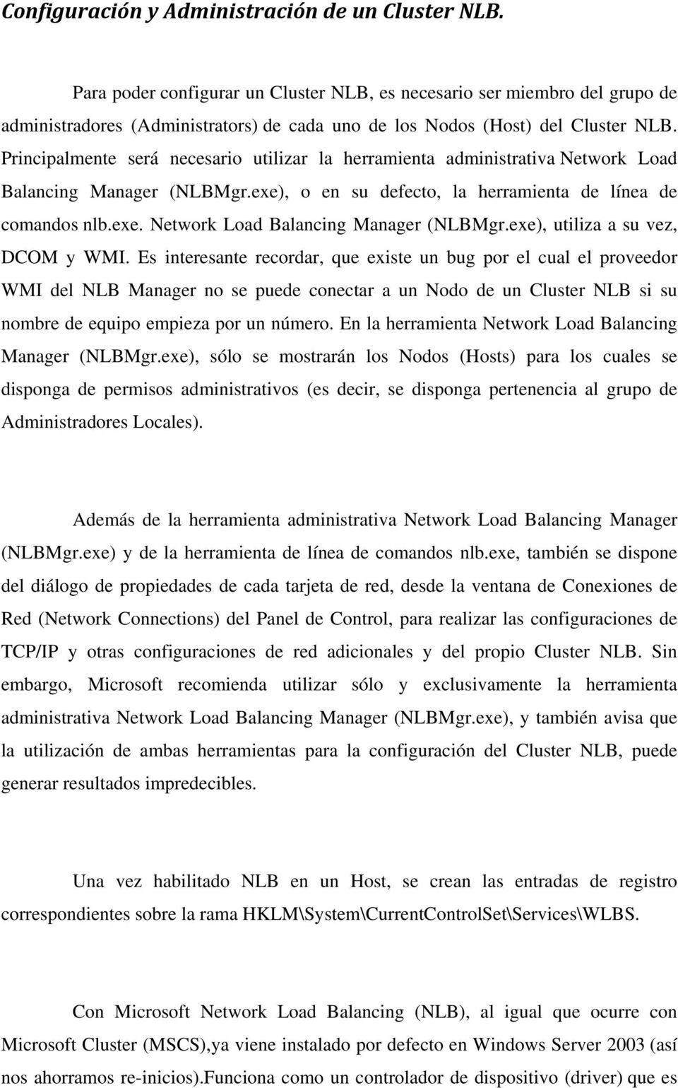 Principalmente será necesario utilizar la herramienta administrativa Network Load Balancing Manager (NLBMgr.exe), o en su defecto, la herramienta de línea de comandos nlb.exe. Network Load Balancing Manager (NLBMgr.exe), utiliza a su vez, DCOM y WMI.