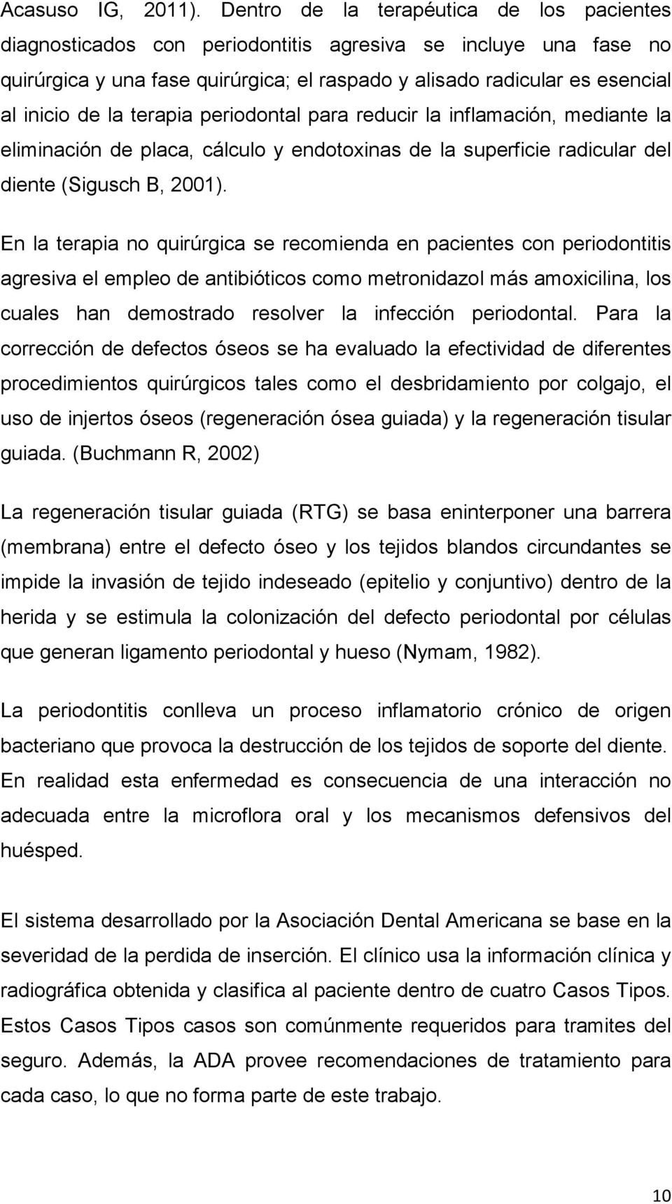 terapia periodontal para reducir la inflamación, mediante la eliminación de placa, cálculo y endotoxinas de la superficie radicular del diente (Sigusch B, 2001).