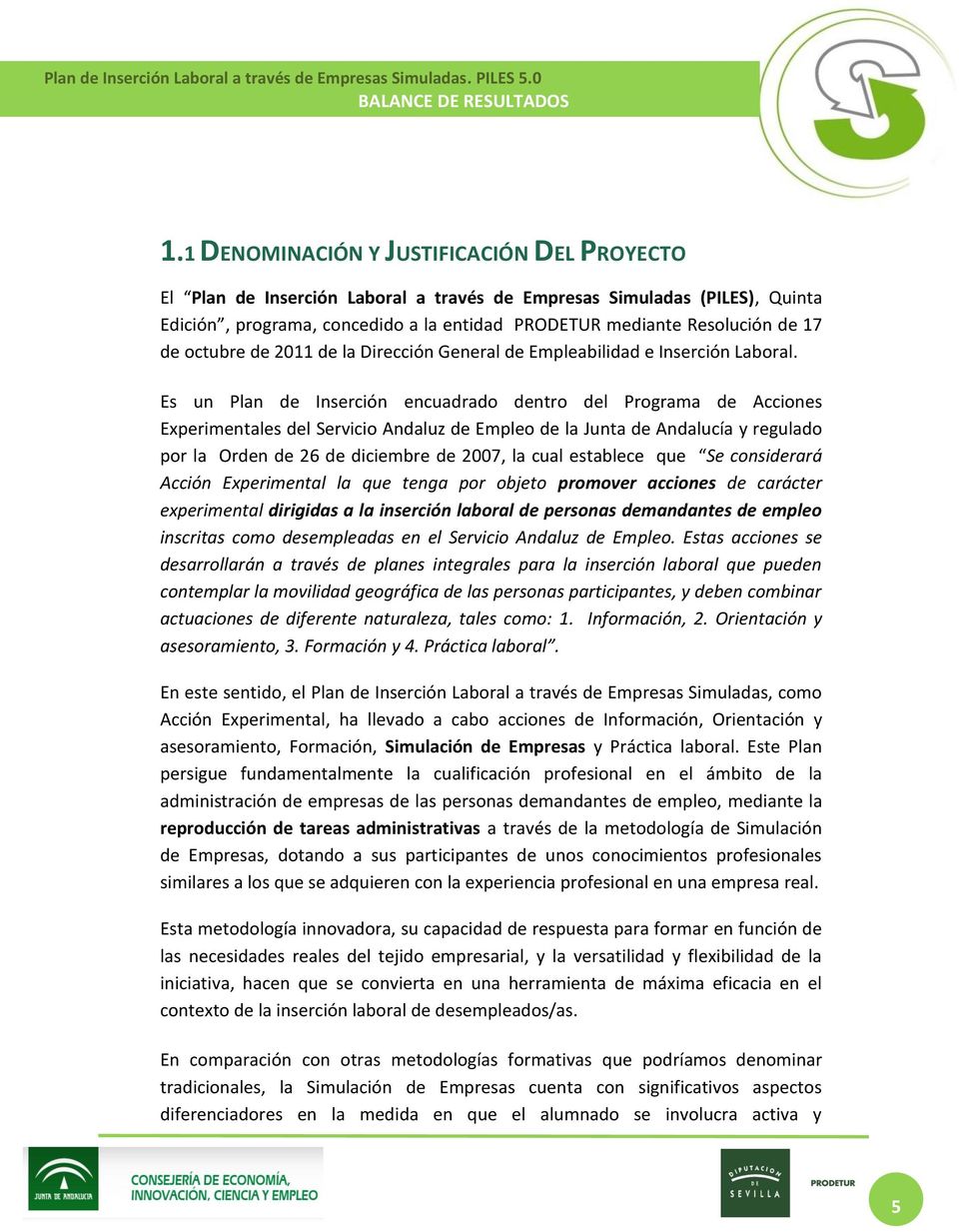 Es un Plan de Inserción encuadrado dentro del Programa de Acciones Experimentales del Servicio Andaluz de Empleo de la Junta de Andalucía y regulado por la Orden de 26 de diciembre de 2007, la cual