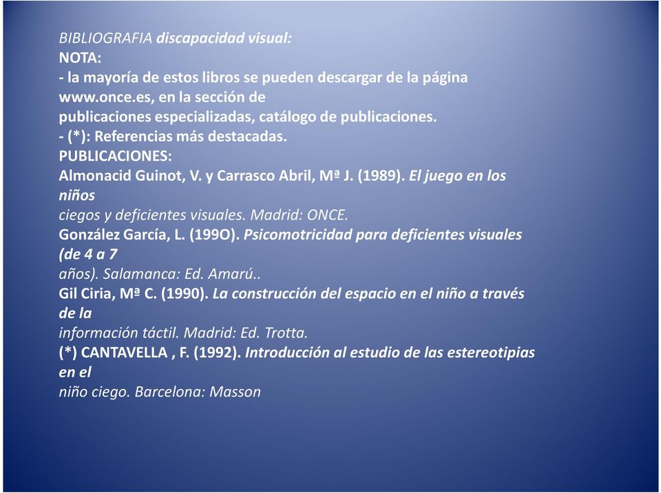 (1989). El juego en los niños ciegos y deficientes visuales. Madrid: ONCE. González García, L. (199O). Psicomotricidad para deficientes visuales (de 4 a 7 años).