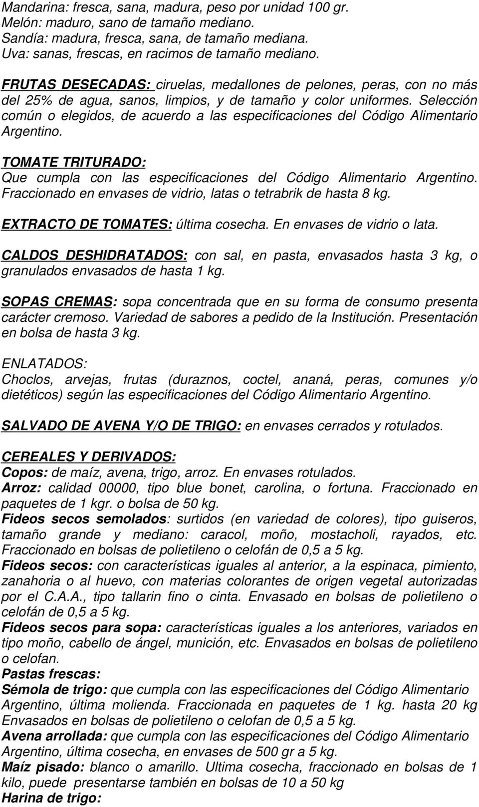 Selección común o elegidos, de acuerdo a las especificaciones del Código Alimentario Argentino. TOMATE TRITURADO: Que cumpla con las especificaciones del Código Alimentario Argentino.