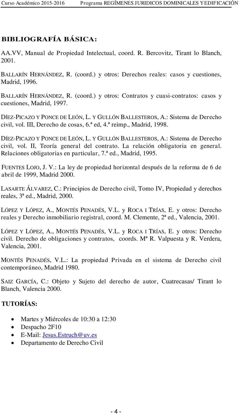 III, Derecho de cosas, 6.ª ed, 4.ª reimp., Madrid, 1998. DÍEZ-PICAZO Y PONCE DE LEÓN, L. Y GULLÓN BALLESTEROS, A.: Sistema de Derecho civil, vol. II, Teoría general del contrato.