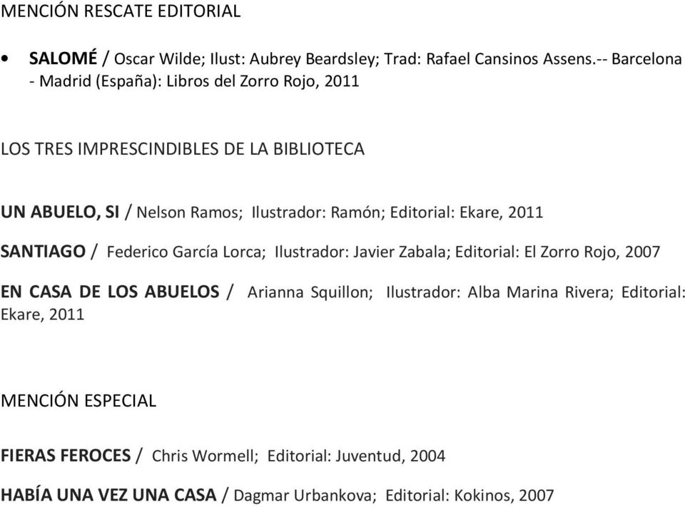 Editorial: Ekare, 2011 SANTIAGO / Federico García Lorca; Ilustrador: Javier Zabala; Editorial: El Zorro Rojo, 2007 EN CASA DE LOS ABUELOS / Arianna