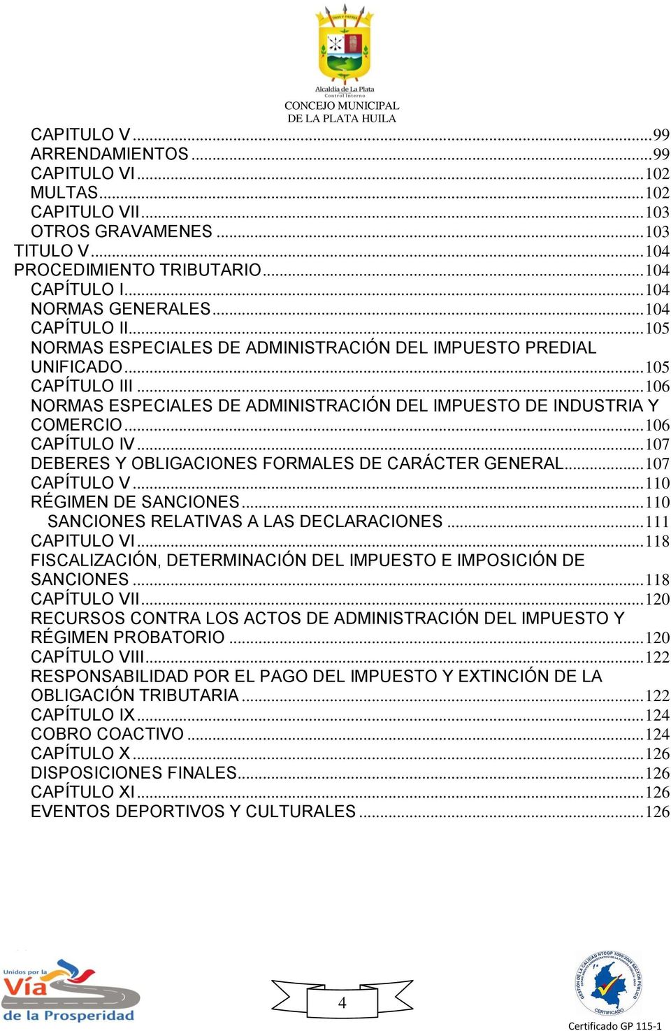.. 106 CAPÍTULO IV... 107 DEBERES Y OBLIGACIONES FORMALES DE CARÁCTER GENERAL... 107 CAPÍTULO V... 110 RÉGIMEN DE SANCIONES... 110 SANCIONES RELATIVAS A LAS DECLARACIONES... 111 CAPITULO VI.