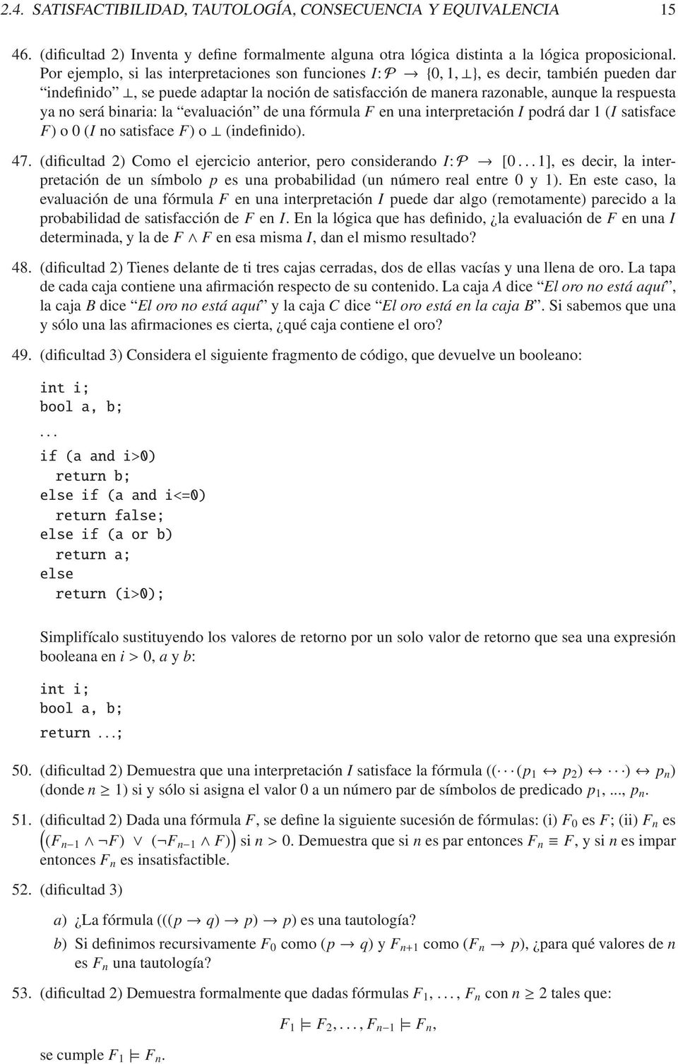 será binaria: la evaluación de una fórmula F en una interpretación I podrá dar 1 (I satisface F) o 0 (I no satisface F) o (indefinido). 47.