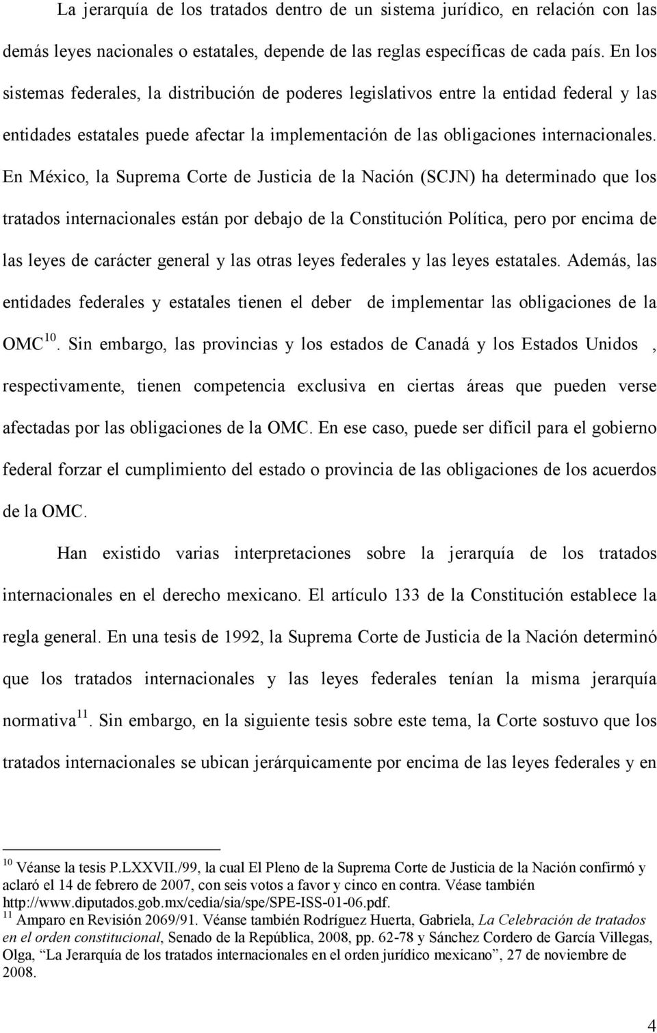 En México, la Suprema Corte de Justicia de la Nación (SCJN) ha determinado que los tratados internacionales están por debajo de la Constitución Política, pero por encima de las leyes de carácter