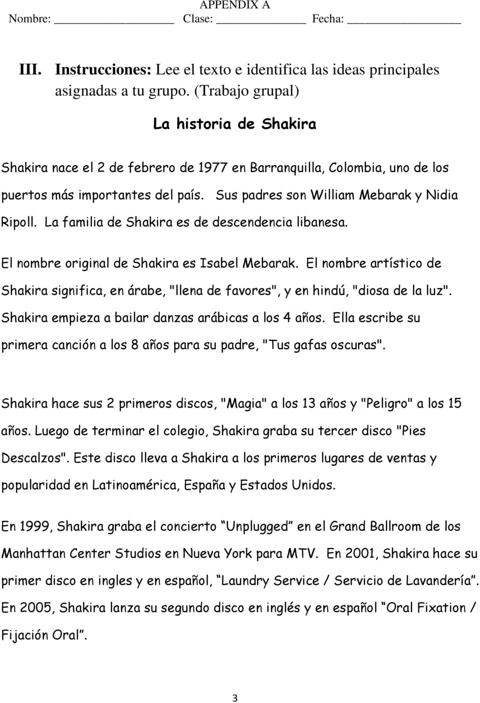 La familia de Shakira es de descendencia libanesa. El nombre original de Shakira es Isabel Mebarak.