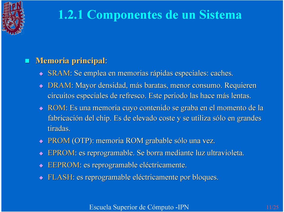 ROM: : Es una memoria cuyo contenido se graba en el momento de la fabricación del chip. Es de elevado coste y se utiliza sólo en grandes tiradas.