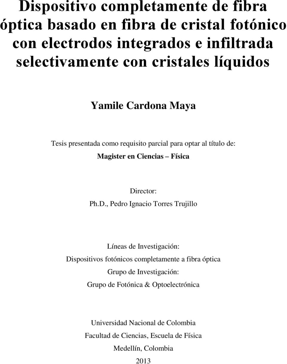 Direcor: Ph.D. Pedro Ignacio Torres Trujillo Líneas de Invesigación: Disposiivos foónicos compleamene a fibra ópica Grupo de