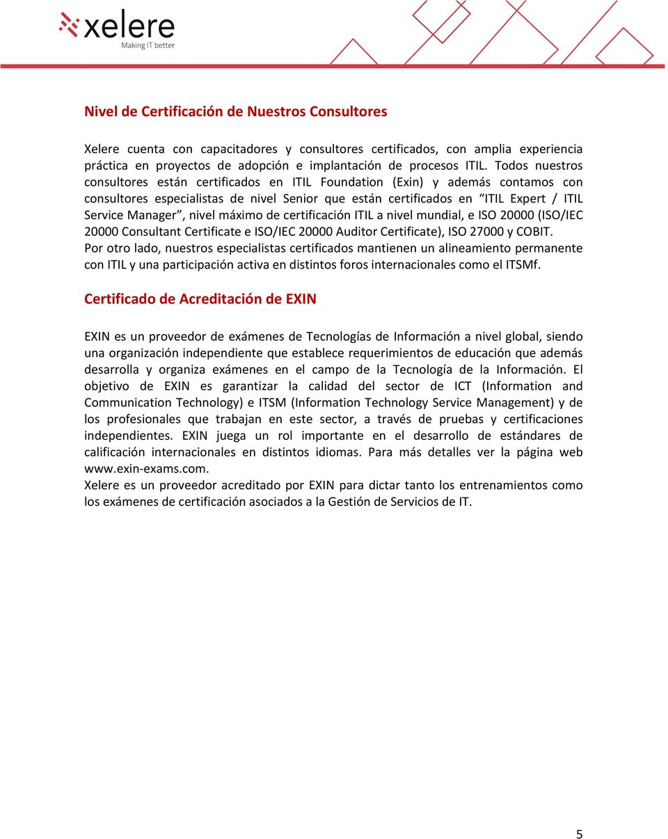 nivel máximo de certificación ITIL a nivel mundial, e ISO 20000 (ISO/IEC 20000 Consultant Certificate e ISO/IEC 20000 Auditor Certificate), ISO 27000 y COBIT.