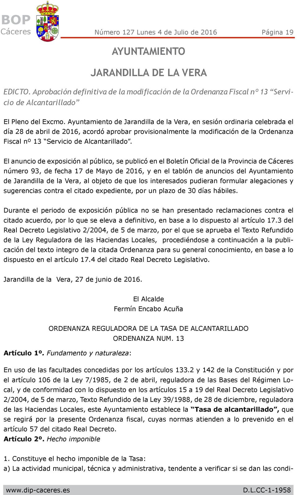 Ayuntamiento de Jarandilla de la Vera, en sesión ordinaria celebrada el día 28 de abril de 2016, acordó aprobar provisionalmente la modificación de la Ordenanza Fiscal nº 13 Servicio de
