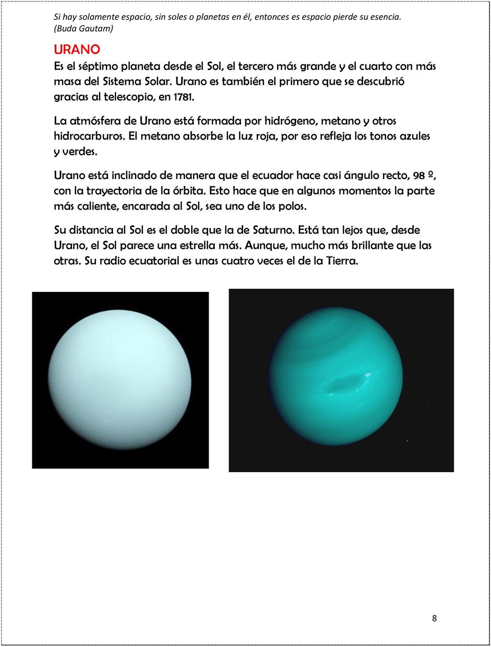 Urano está inclinado de manera que el ecuador hace casi ángulo recto, 98 º, con la trayectoria de la órbita.