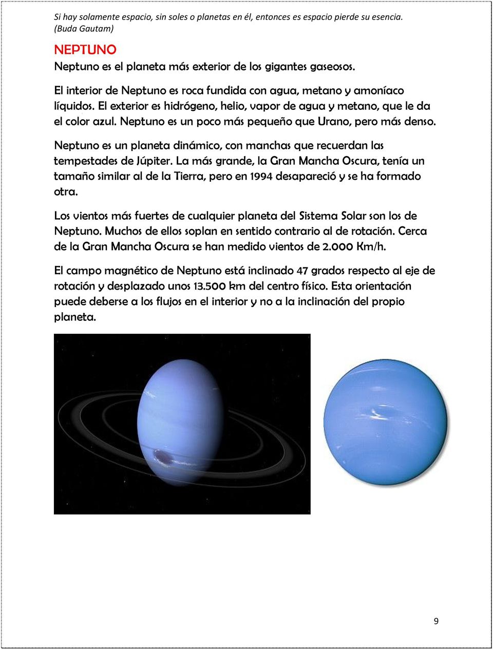 Neptuno es un planeta dinámico, con manchas que recuerdan las tempestades de Júpiter.