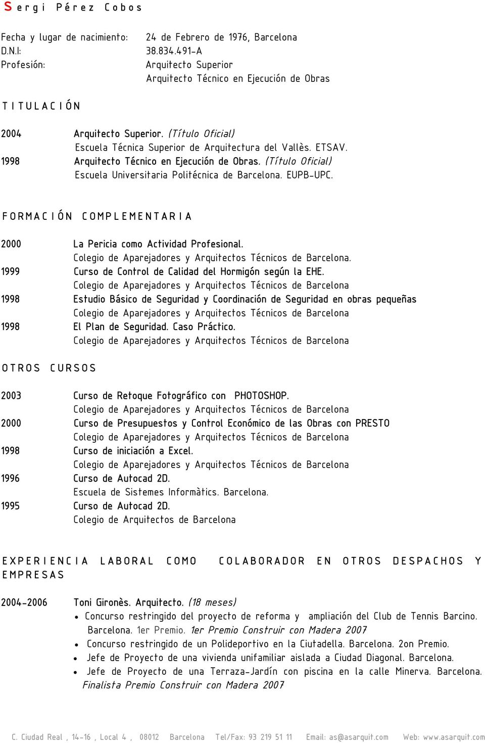 1998 Arquitecto Técnico en Ejecución de Obras. (Título Oficial) Escuela Universitaria Politécnica de Barcelona. EUPB-UPC. FORMACIÓN COMPLEMENTARIA 2000 La Pericia como Actividad Profesional.