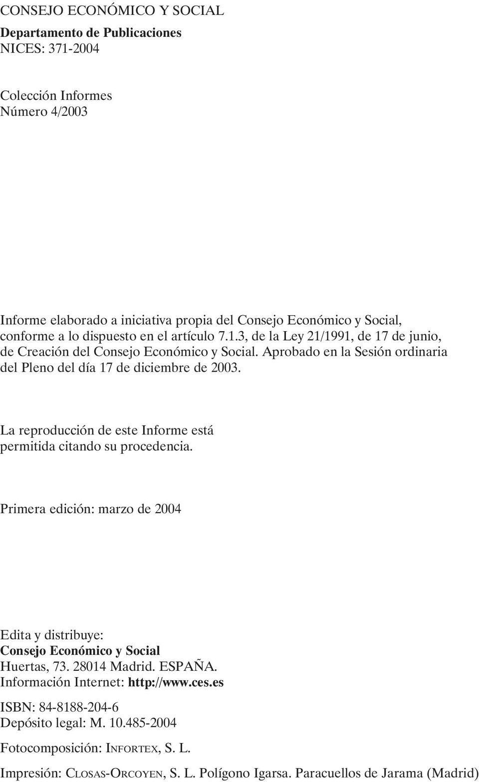 La reproducción de este Informe está permitida citando su procedencia. Primera edición: marzo de 2004 Edita y distribuye: Consejo Económico y Social Huertas, 73. 28014 Madrid. ESPAÑA.