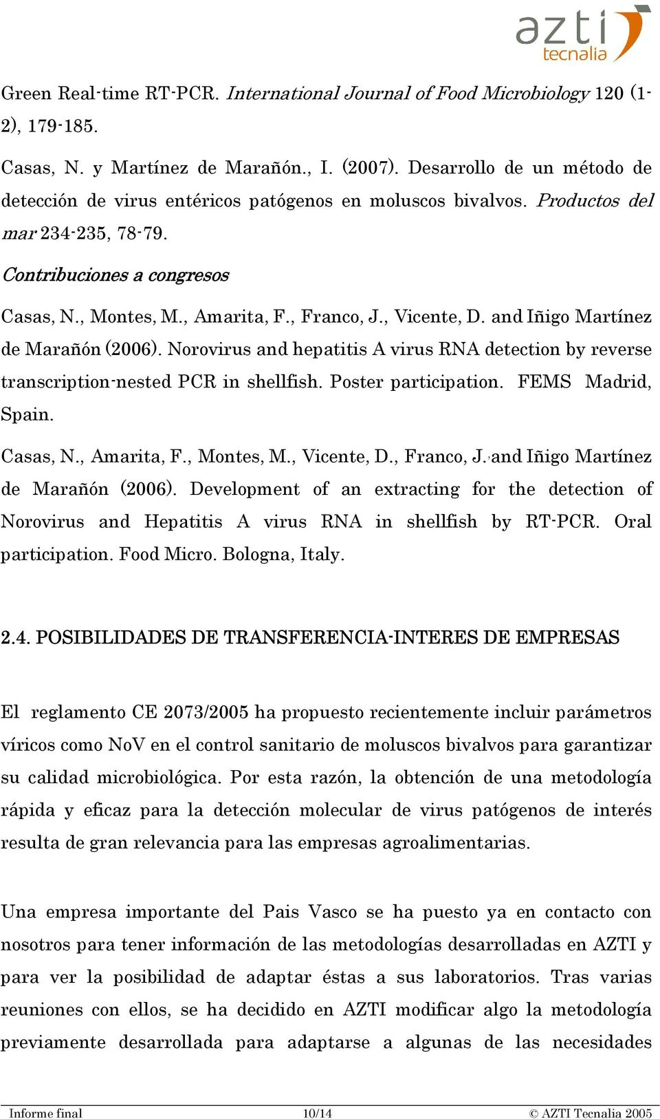 , Vicente, D. and Iñigo Martínez de Marañón (2006). Norovirus and hepatitis A virus RNA detection by reverse transcription-nested PCR in shellfish. Poster participation. FEMS Madrid, Spain. Casas, N.