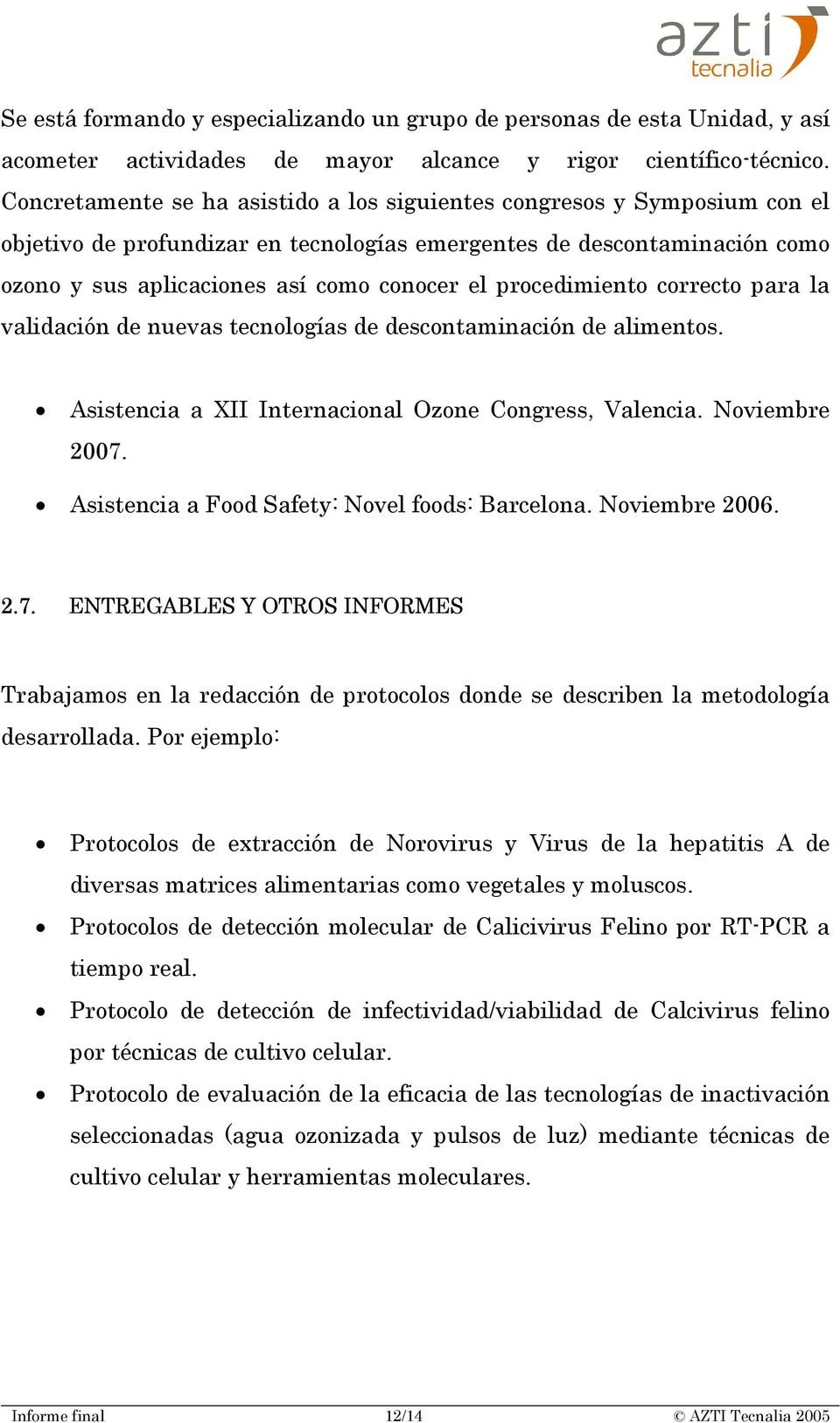procedimiento correcto para la validación de nuevas tecnologías de descontaminación de alimentos. Asistencia a XII Internacional Ozone Congress, Valencia. Noviembre 2007.