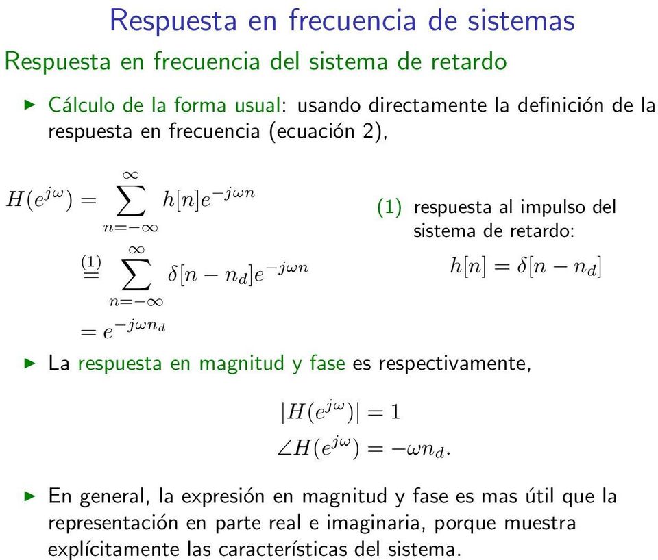 del sistema de retardo: h[n] = δ[n n d ] La respuesta en magnitud y fase es respectivamente, H(e jω ) = 1 H(e jω ) = ωn d.