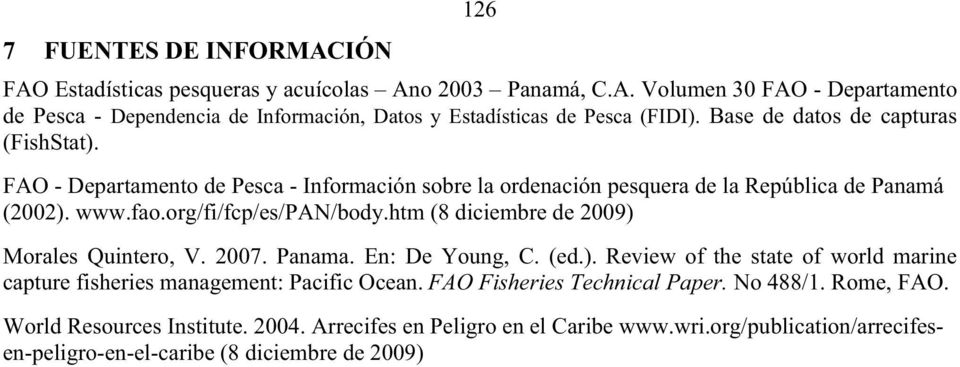 htm (8 diciembre de 2009) Morales Quintero, V. 2007. Panama. En: De Young, C. (ed.). Review of the state of world marine capture fisheries management: Pacific Ocean.