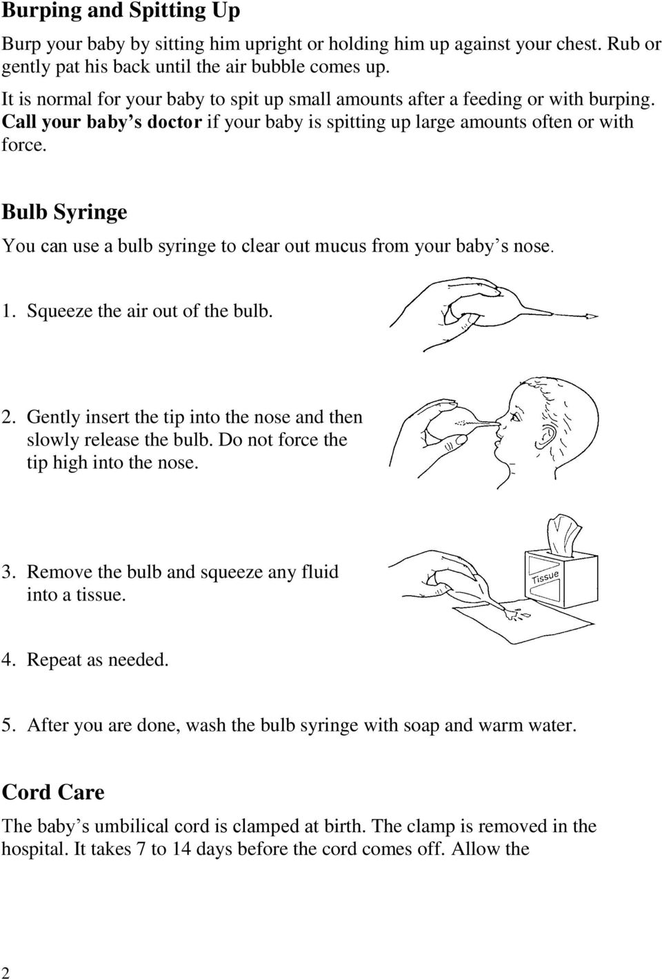 Bulb Syringe You can use a bulb syringe to clear out mucus from your baby s nose. 1. Squeeze the air out of the bulb. 2. Gently insert the tip into the nose and then slowly release the bulb.