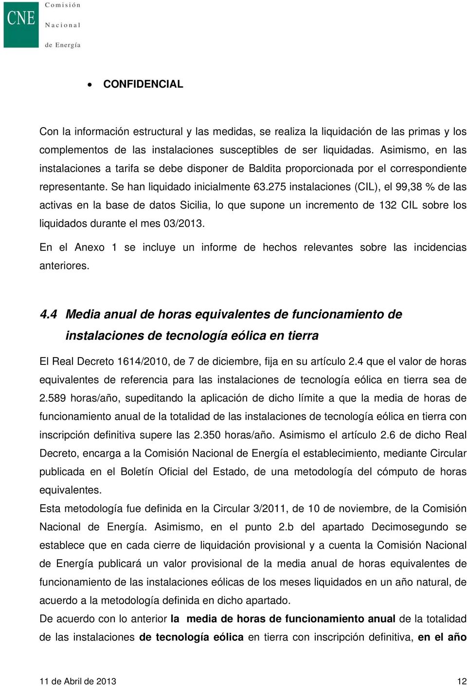 275 instalaciones (CIL), el 99,38 % de las activas en la base de datos Sicilia, lo que supone un incremento de 132 CIL sobre los liquidados durante el mes 03/2013.