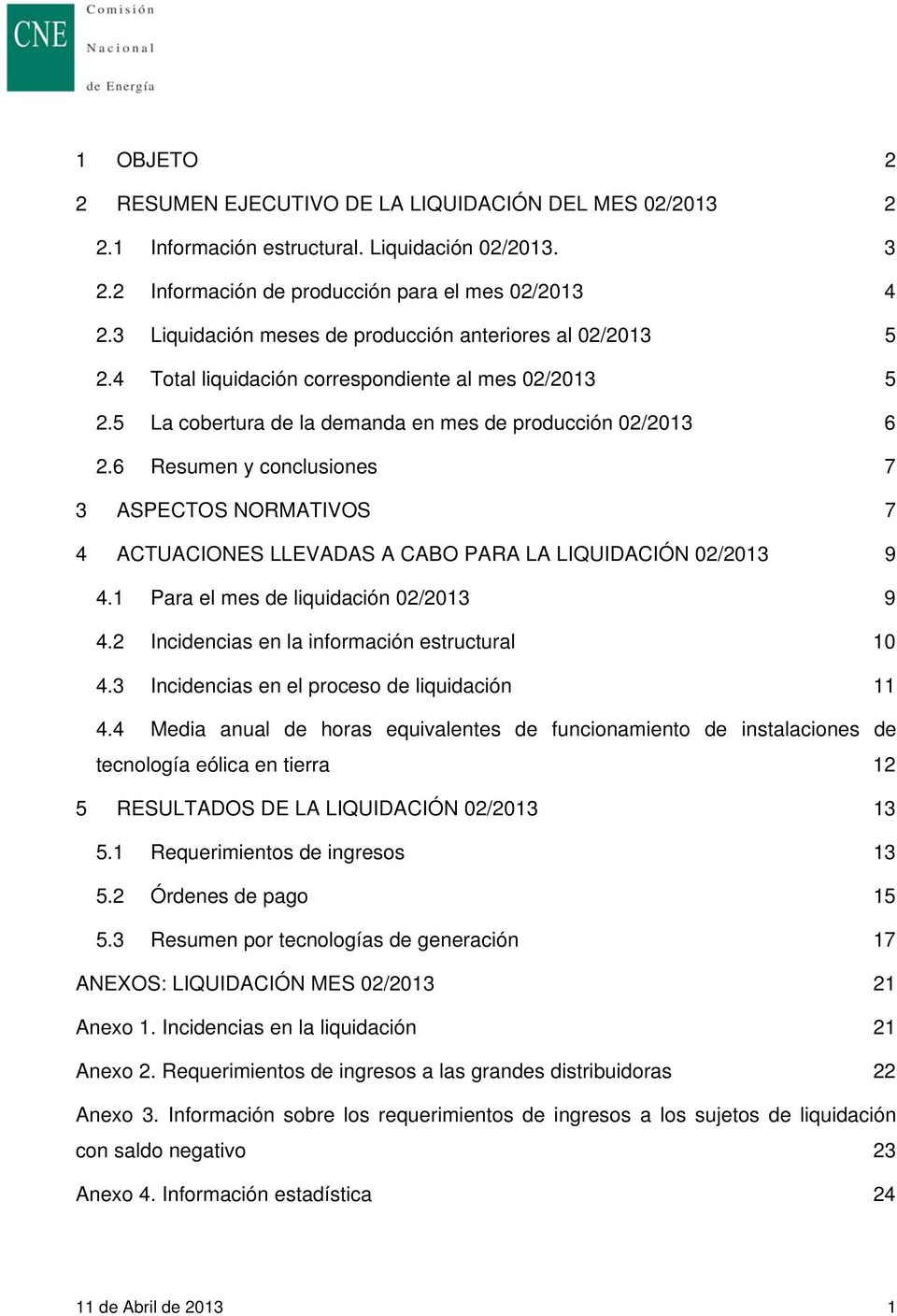 6 Resumen y conclusiones 7 3 ASPECTOS NORMATIVOS 7 4 ACTUACIONES LLEVADAS A CABO PARA LA LIQUIDACIÓN 02/2013 9 4.1 Para el mes de liquidación 02/2013 9 4.