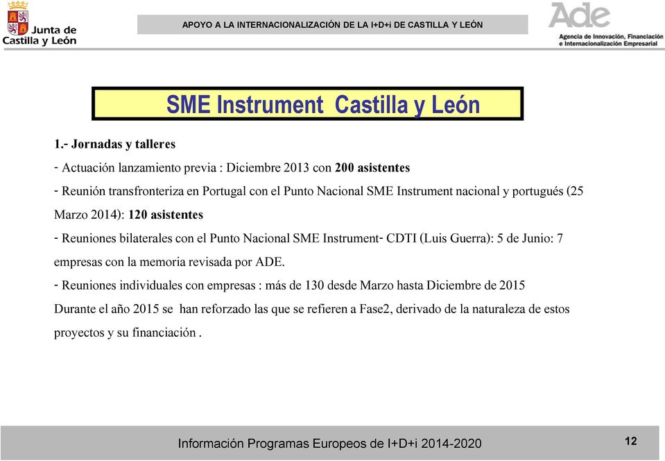 portugués (25 Marzo 2014): 120 asistentes - Reuniones bilaterales con el Punto Nacional SME Instrument- CDTI (Luis Guerra): 5 de Junio: 7 empresas con la memoria revisada por ADE.