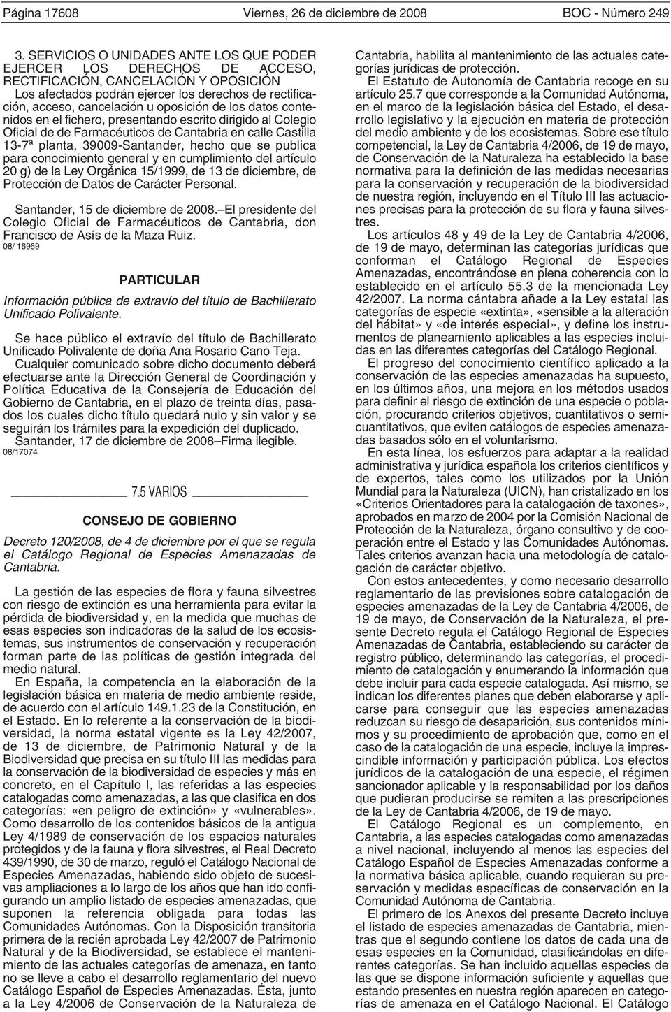 oposición de los datos contenidos en el fichero, presentando escrito dirigido al Colegio Oficial de de Farmacéuticos de Cantabria en calle Castilla 13-7ª planta, 39009-Santander, hecho que se publica