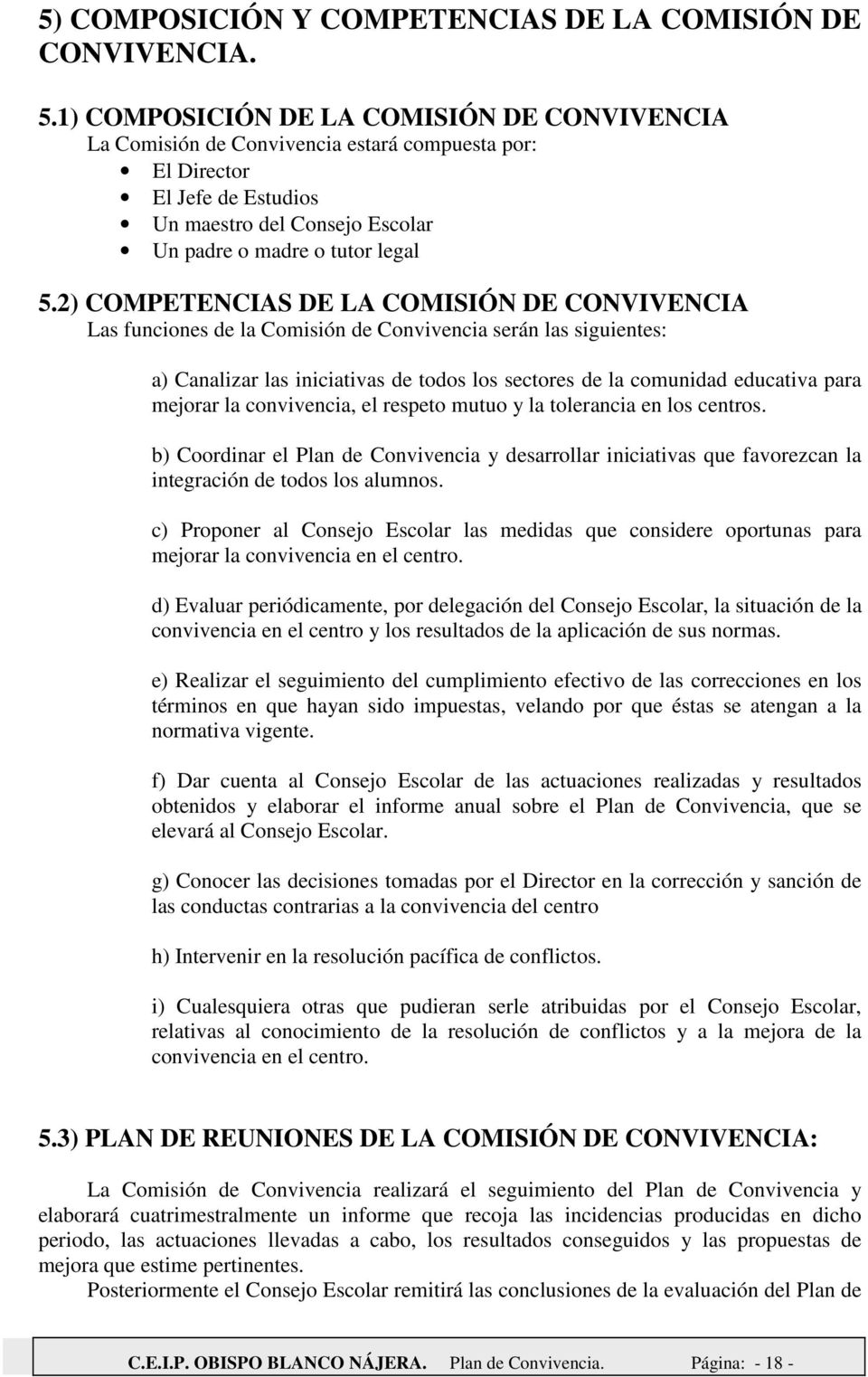 2) COMPETENCIAS DE LA COMISIÓN DE CONVIVENCIA Las funciones de la Comisión de Convivencia serán las siguientes: a) Canalizar las iniciativas de todos los sectores de la comunidad educativa para
