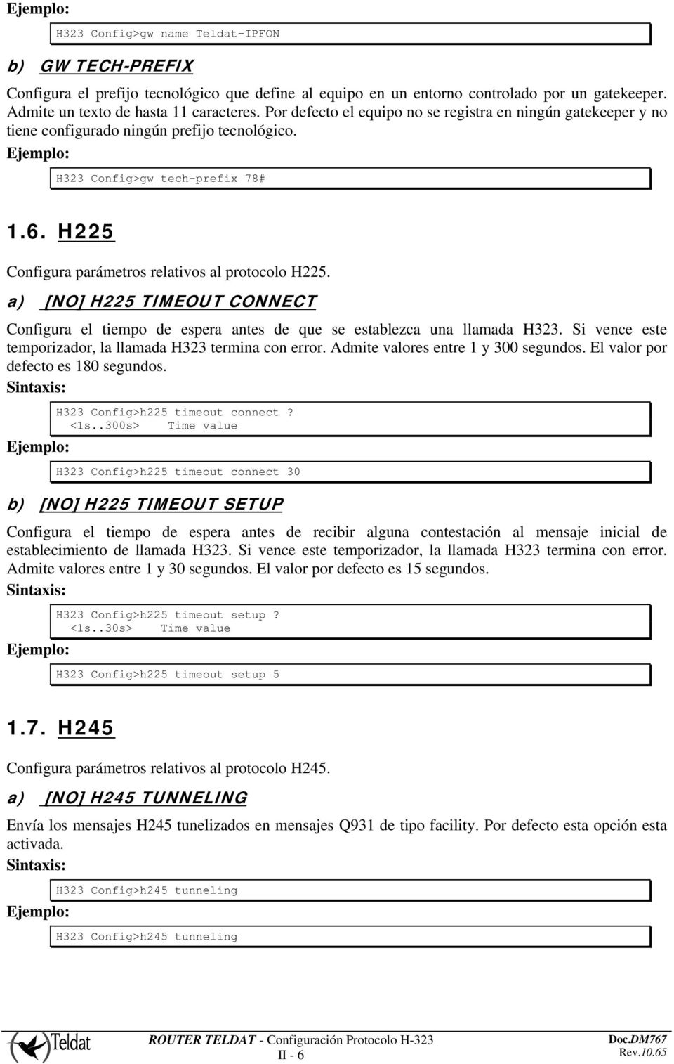 H225 Configura parámetros relativos al protocolo H225. a) [NO] H225 TIMEOUT CONNECT Configura el tiempo de espera antes de que se establezca una llamada H323.