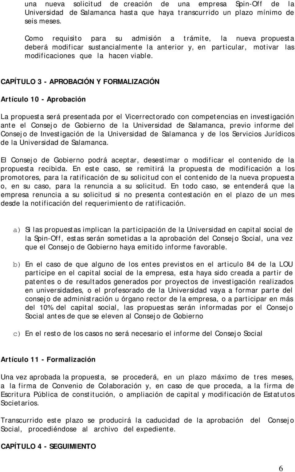 CAPÍTULO 3 - APROBACIÓN Y FORMALIZACIÓN Artículo 10 - Aprobación La propuesta será presentada por el Vicerrectorado con competencias en investigación ante el Consejo de Gobierno de la Universidad de
