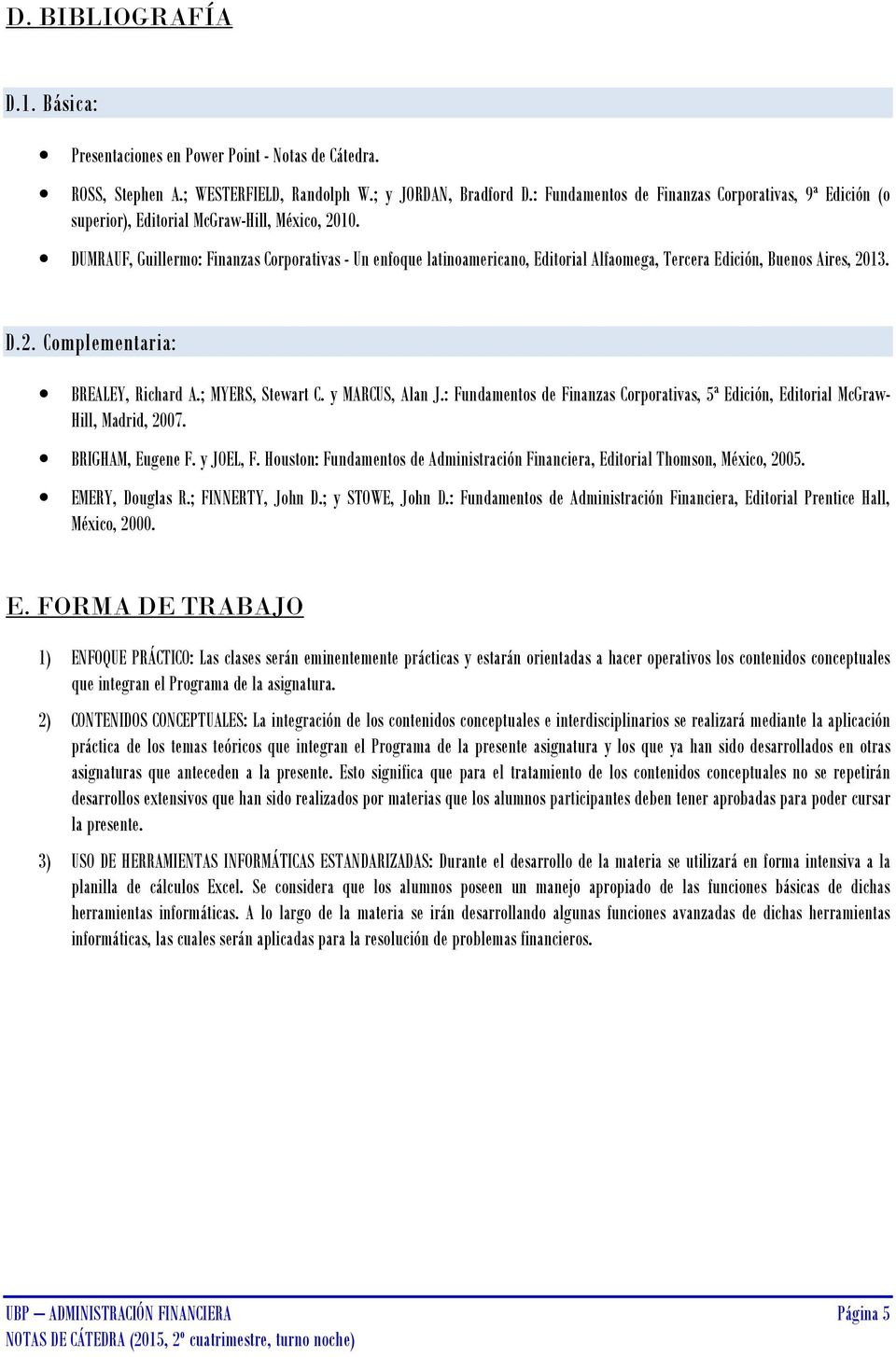 DUMRAUF, Guillermo: Finanzas Corporativas - Un enfoque latinoamericano, Editorial Alfaomega, Tercera Edición, Buenos Aires, 2013. D.2. Complementaria: BREALEY, Richard A.; MYERS, Stewart C.
