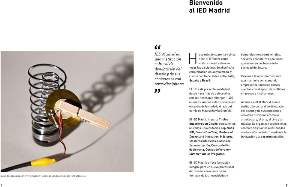 El IED está presente en Madrid desde hace más de quince años con dos sedes que albergan 1.400 alumnos. Ambas están ubicadas en el centro de la ciudad, al lado del barrio de Malasaña y la Gran Vía.