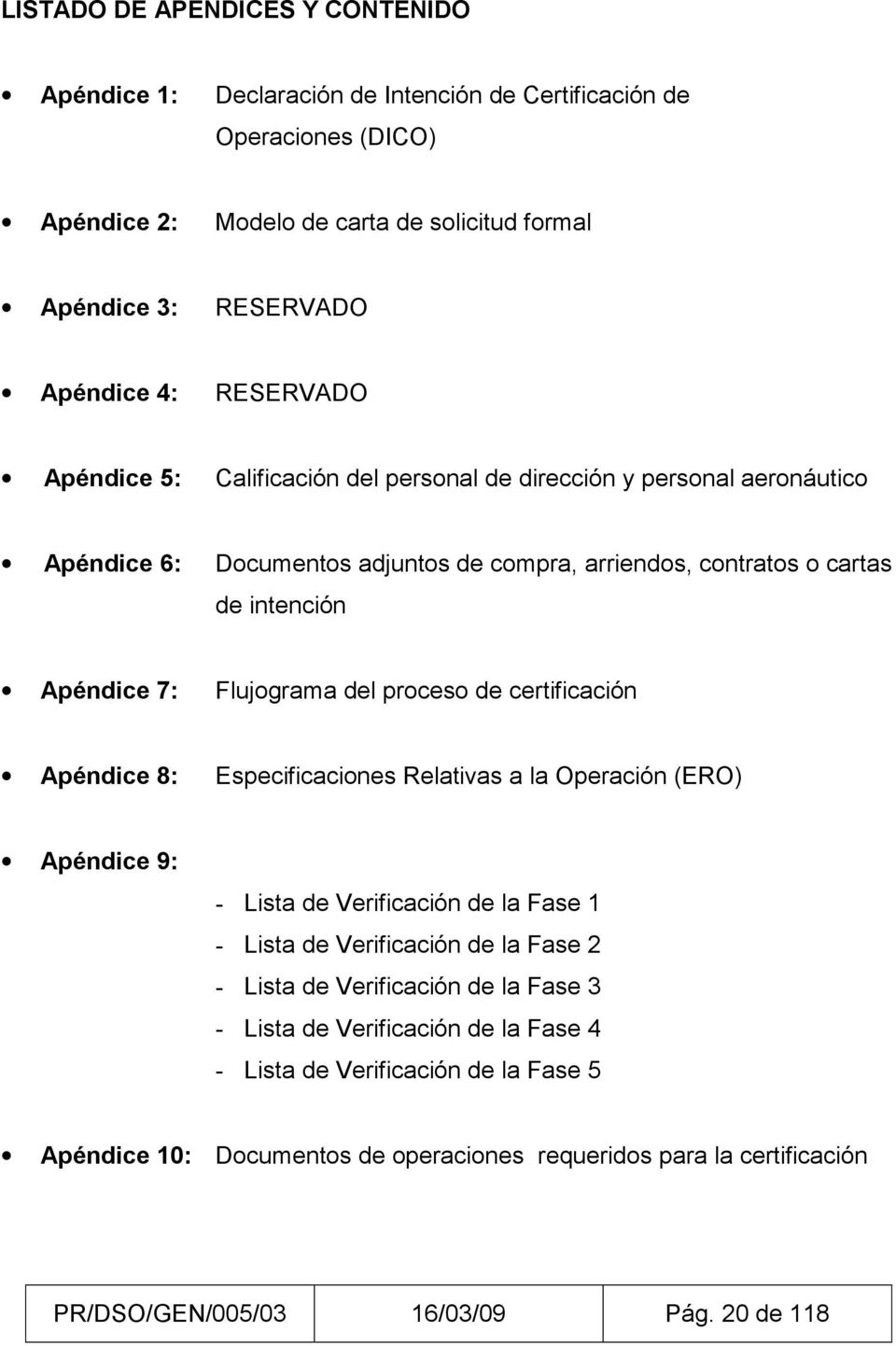 del proceso de certificación Apéndice 8: Especificaciones Relativas a la Operación (ERO) Apéndice 9: - Lista de Verificación de la Fase 1 - Lista de Verificación de la Fase 2 - Lista de