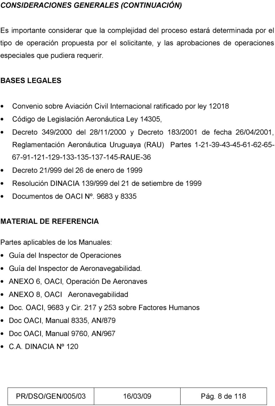 BASES LEGALES Convenio sobre Aviación Civil Internacional ratificado por ley 12018 Código de Legislación Aeronáutica Ley 14305, Decreto 349/2000 del 28/11/2000 y Decreto 183/2001 de fecha 26/04/2001,